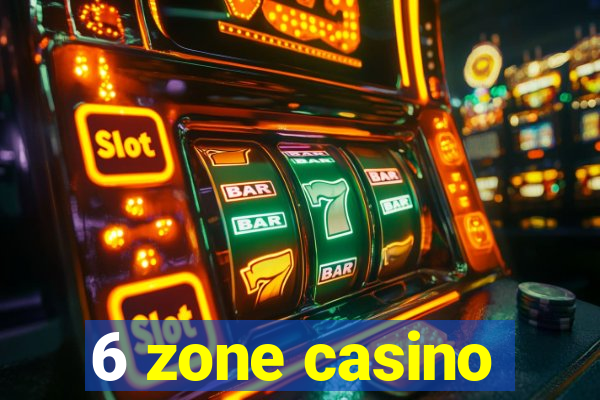 6 zone casino